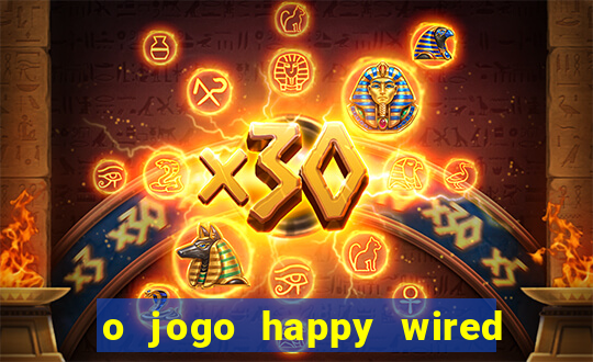 o jogo happy wired paga mesmo